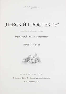 Божерянов И. Невский проспект. Культурно-исторический очерк двухвековой жизни С.-Петербурга. Юбилейное изд. поставщика Двора Его Императорского Величества А. И. Вильборга. [В 2 т.]. Т. 1—2. [СПб.]: [А.И. Вильборг], [1901—1903].